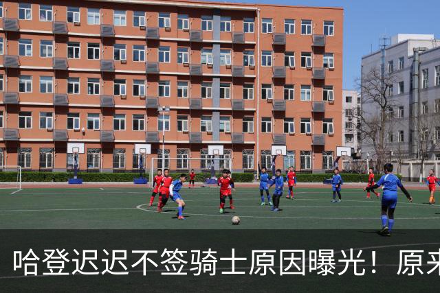 哈登迟迟不签骑士原因曝光！原来早跟管理层说好，背后算盘太精明