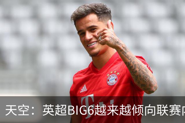 天空：英超BIG6越来越倾向联赛内部引援，这虽风险低但溢价高