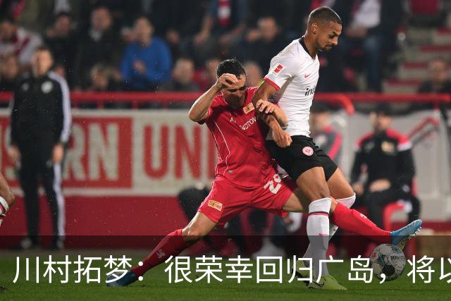 川村拓梦：很荣幸回归广岛，将以赌上职业生涯的决心去比赛