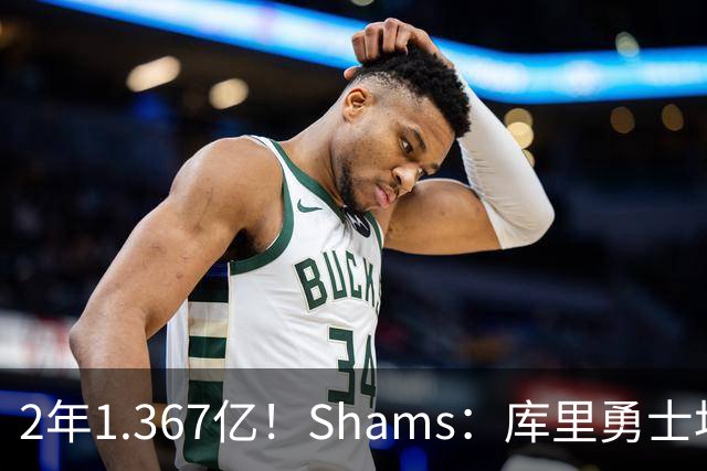 2年1.367亿！Shams：库里勇士均希望达成续约 连追詹眉布朗失败难冲冠